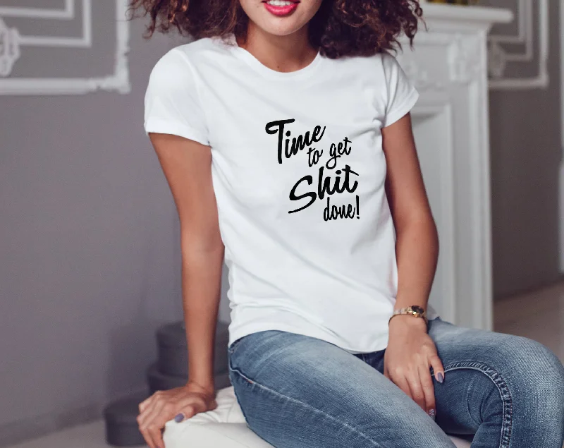 Time To Get Shit Done Shirt, Womens Tee Shirt-- Fashionable Trendy Casual